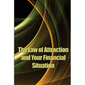 The Law of Attraction And Your Financial Situation: Learn How to Attract More Wealth Into Your Life Magnetically - Paperback