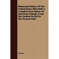 Illustrated History Of The United States Mint With A Complete Description Of American Coinage, From The Earliest Period To The Present Time - Paperback