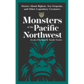Monsters of the Pacific Northwest: Stories about Bigfoot, Sea Serpents, and Other Legendary Creatures - Paperback