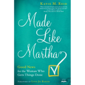 Made Like Martha: Good News for the Woman Who Gets Things Done - Paperback