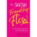 The 50/50 Friendship Flow: Life Lessons From And For My Girlfriends - Paperback