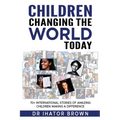 Children Changing The World Today: 70+ International stories of amazing children making a difference - Paperback