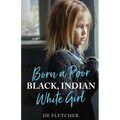 Born a Poor, Black, Indian, White Girl: Overcoming Childhood Trauma and Living a Spiritual Life - Paperback