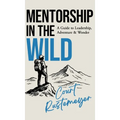 Mentorship in the Wild: A Guide to Leadership, Adventure and Wonder - Hardcover