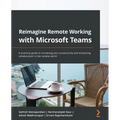 Reimagine Remote Working with Microsoft Teams: A practical guide to increasing your productivity and enhancing collaboration in the remote world - Paperback