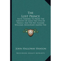 The Lost Prince: Facts Tending To Prove The Identity Of Louis The 17th Of France, And The Rev. Eleazar Williams, Missionary Among The I - Paperback