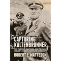 Capturing Kaltenbrunner: The Pursuit, Capture, and Trial of Hitler's Hidden Gestapo Chief SS General Ernst Kaltenbrunner - Paperback