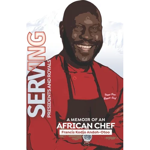 Serving Presidents and Royals: A Memoir of an African Chef - Paperback