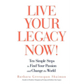 Live Your Legacy Now!: Ten Simple Steps to Find Your Passion and Change the World - Paperback
