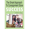 The Smart Approach To Consignment Store Success: How To Create "WOW And $$$" For Your New Or Existing Consignment Store - Paperback
