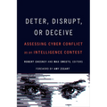 Deter, Disrupt, or Deceive: Assessing Cyber Conflict as an Intelligence Contest - Paperback