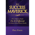 Be a Success Maverick: How Ordinary People Do It Different To Achieve Extraordinary Results - Paperback