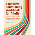 Executive Functioning Workbook for Adults: Exercises to Help You Get Organized, Stay Focused, and Achieve Your Goals - Paperback