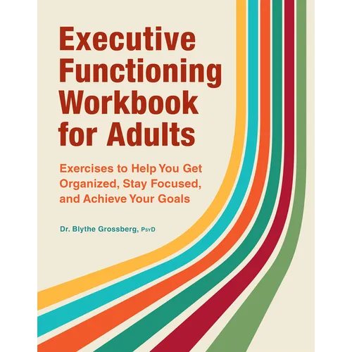Executive Functioning Workbook for Adults: Exercises to Help You Get Organized, Stay Focused, and Achieve Your Goals - Paperback