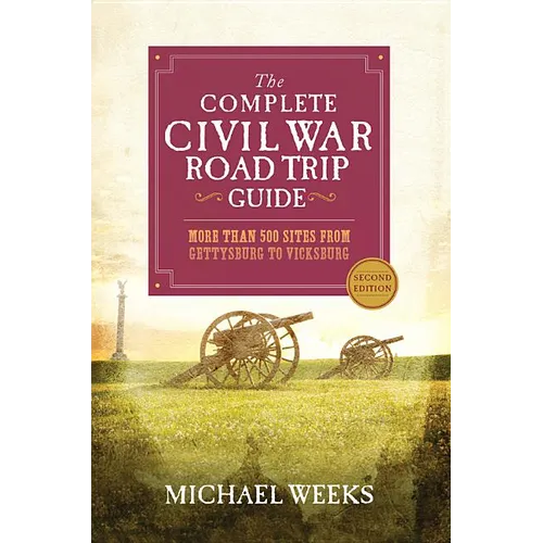 The Complete Civil War Road Trip Guide: More Than 500 Sites from Gettysburg to Vicksburg - Paperback
