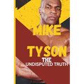 Mike Tyson: The Undisputed Truth: From Boxing Legend to Cultural Icon, the Untold Story of Triumph, Turmoil, and Transformation - Paperback