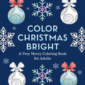 Color Christmas Bright: A Very Merry Coloring Book for Adults - Paperback