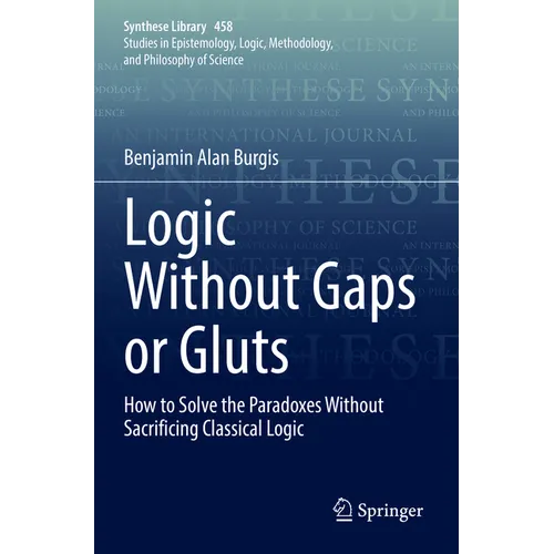 Logic Without Gaps or Gluts: How to Solve the Paradoxes Without Sacrificing Classical Logic - Paperback