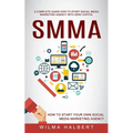 Smma: A Complete Guide How to Start Social Media Marketing Agency With Zero Capital (How to Start Your Own Social Media Marketing Agency) - Paperback