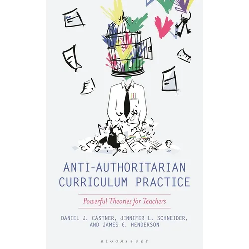 Anti-Authoritarian Curriculum Practice: Powerful Theories for Teachers - Hardcover