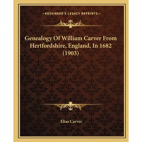 Genealogy Of William Carver From Hertfordshire, England, In 1682 (1903) - Paperback