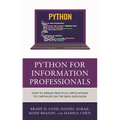 Python for Information Professionals: How to Design Practical Applications to Capitalize on the Data Explosion - Hardcover