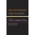Decentering the Nation: Music, Mexicanidad, and Globalization - Paperback