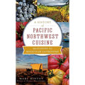 A History of Pacific Northwest Cuisine: Mastodons to Molecular Gastronomy - Hardcover