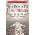 The Road to Happiness: How to Get What You Really Want - Paperback