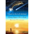 I Want to Be Left Behind: Finding Rapture Here on Earth - Paperback