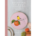 Painting with Wool: Sixteen Artful Projects to Needle Felt - Hardcover