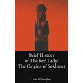 Brief History of the Red Lady: The Origins of Sekhmet - Paperback