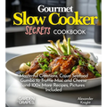 Gourmet Slow Cooker Secrets Cookbook: Masterful Creations, Cajun Seafood Gumbo to Truffle Mac and Cheese and 100+ More Recipes, Pictures Included - Paperback