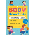 The Body Boundaries Parenting Guide: Eight Essential Body Safety Conversations to Have with Your Kids - Paperback