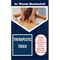 Therapeutic Touch: Unlocking Healing Energies, A Comprehensive Guide To Nurturing Mind, Body, And Soul For Lasting Health - Paperback
