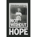 Not Without Hope: The True Story of One Child's Journey from Tragic Losses to Healing - Paperback