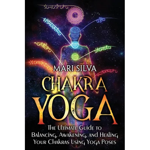 Chakra Yoga: The Ultimate Guide to Balancing, Awakening, and Healing Your Chakras Using Yoga Poses - Paperback