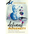 Defiant Indigeneity: The Politics of Hawaiian Performance - Paperback