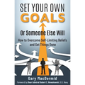 Set Your Own Goals-Or Someone Else Will: How to Overcome Self-Limiting Beliefs and Get Things Done - Paperback
