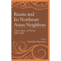 Russia and Its Northeast Asian Neighbors: China, Japan, and Korea, 1858-1945 - Paperback