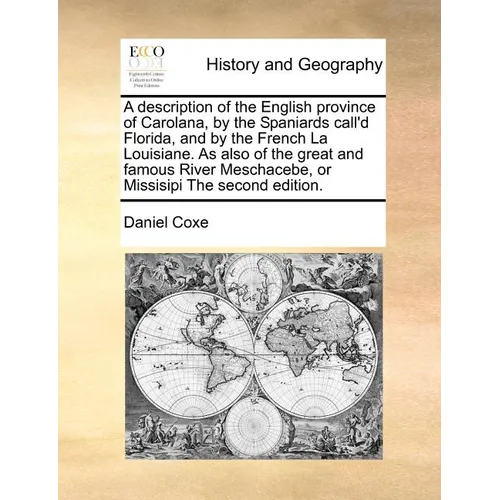 A Description of the English Province of Carolana, by the Spaniards Call'd Florida, and by the French La Louisiane. as Also of the Great and Famous Ri - Paperback