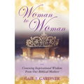 Woman to Woman: Crowning Inspirational Wisdom From Our Biblical Mothers - Paperback