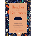 Benches in the Bathroom: Leading a Physically, Emotionally, and Socially Safe School Culture (Establish a Wellness Culture in Your School or District - Paperback
