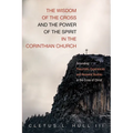 The Wisdom of the Cross and the Power of the Spirit in the Corinthian Church: Grounding Pneumatic Experiences and Renewal Studies in the Cross of Chri - Hardcover