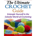 The Ultimate Crochet Guide: Entangle Yourself in the Colorful World of Crocheting - Paperback