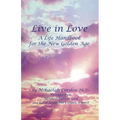 Live in Love: A Life Handbook for the New Golden Age - Paperback