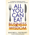 All You Can Eat Business Wisdom: A Monday Morning Radio Anthology of Actionable Advice - Paperback