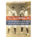 Tales from the Deadball Era: Ty Cobb, Home Run Baker, Shoeless Joe Jackson, and the Wildest Times in Baseball History - Paperback