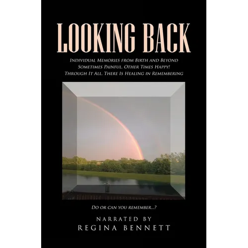 Looking Back: Individual Memories from Birth and Beyond Sometimes Painful, Other Times Happy! Through It All, There Is Healing in Remembering Do or ca - Paperback