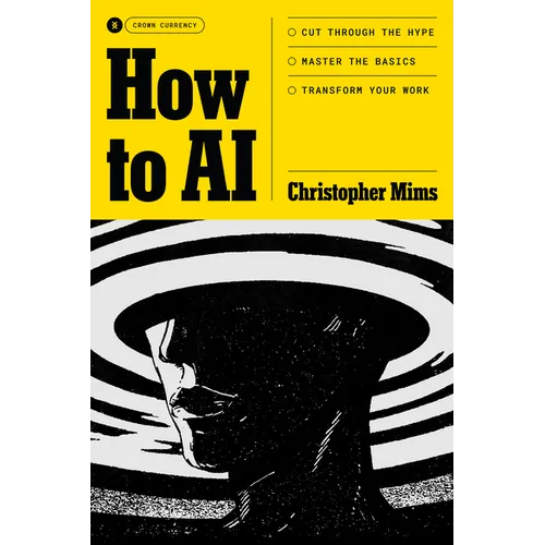 How to AI: Cut Through the Hype. Master the Basics. Transform Your Work. - Hardcover